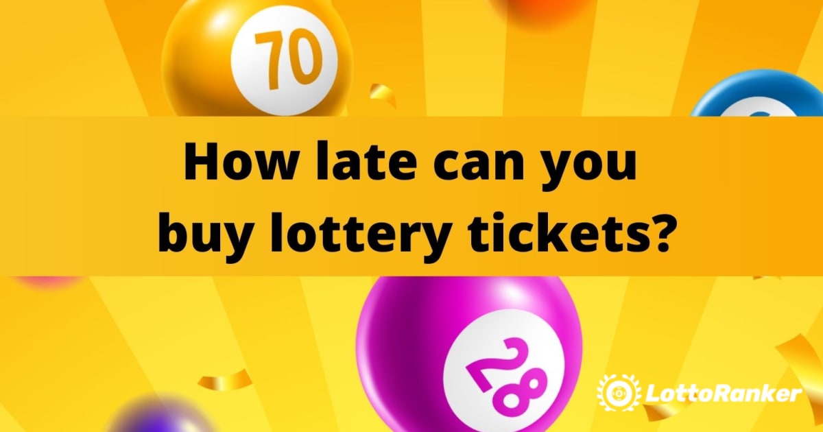 Cât de târziu puteți cumpăra bilete de loterie?
