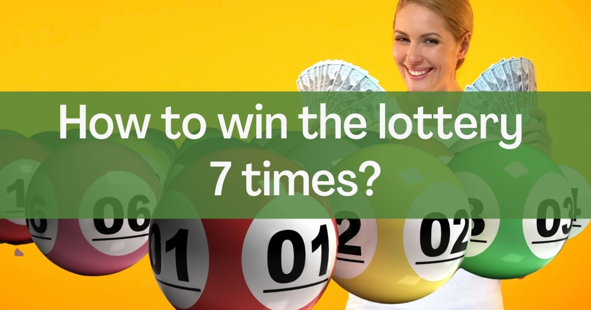 Cum să câștigi la loterie de șapte ori